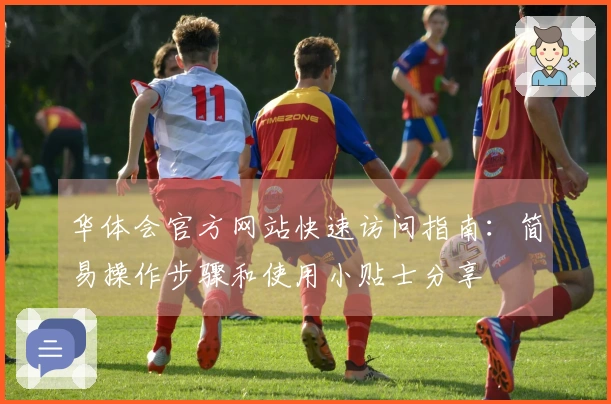 华体会官方网站快速访问指南：简易操作步骤和使用小贴士分享